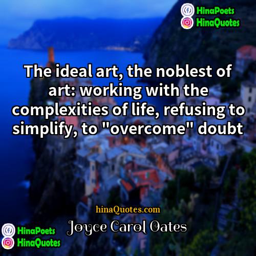 Joyce Carol Oates Quotes | The ideal art, the noblest of art: